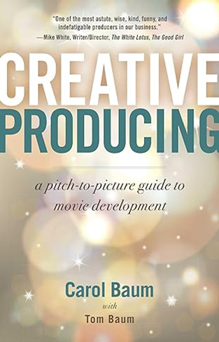 Creative Producing - A Pitch-to-Picture Guide to Movie Development